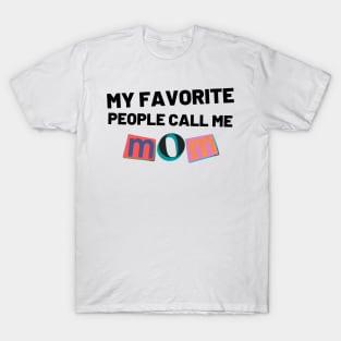 My Favorite People Call Me Mom. Funny Mom Design. T-Shirt